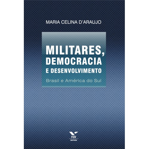 Militares, democracia e desenvolvimento: Brasil e América do Sul