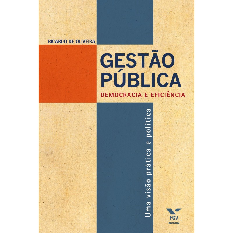 Gestão pública: democracia e efiCiência - uma visão prática e política