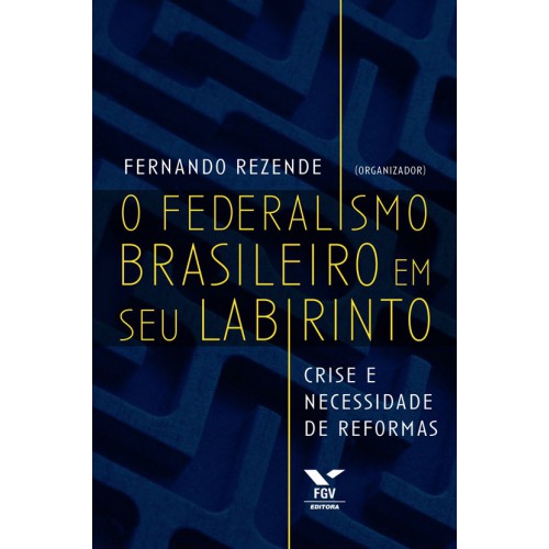 O federalismo brasileiro em seu labirinto: crise e necessidade de reformas