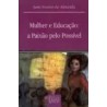 Mulher e Educação - A Paixão pelo Impossível