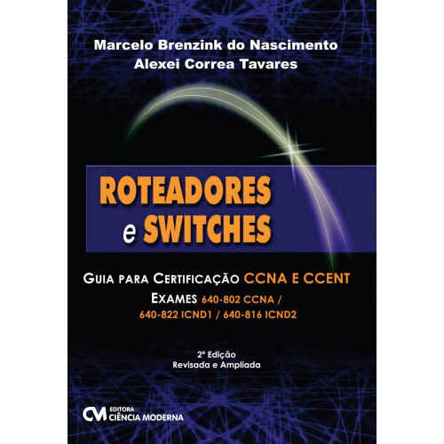 Roteadores e Switches - Guia para certificação CCNA e CCENT - 2a Edição Revisada e Ampliada